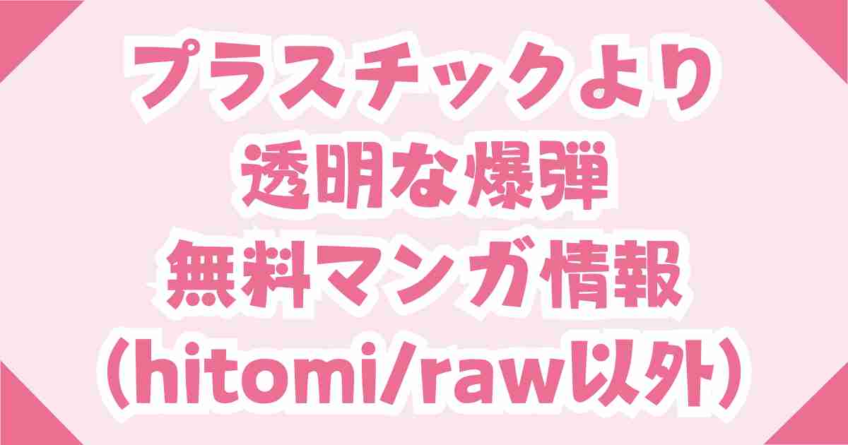 (無料OK)プラスチックより透明な爆弾hitomi/raw以外の公式電子書籍はどこ？