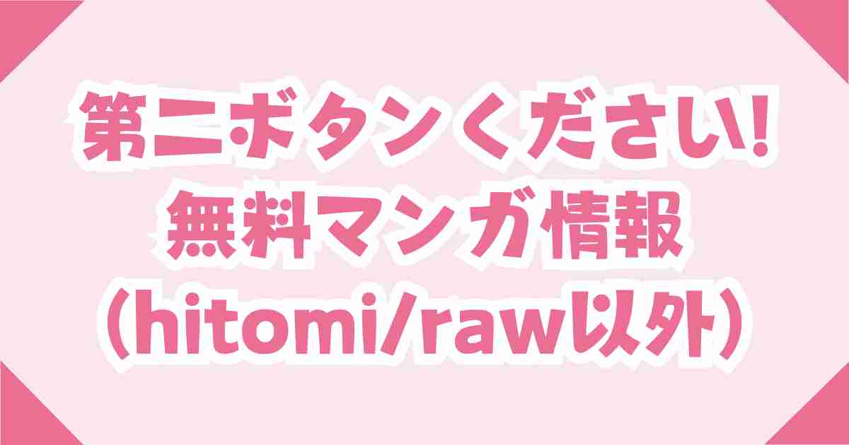 第二ボタンください!無料でraw/hitomiの他で読める電子書籍を紹介！
